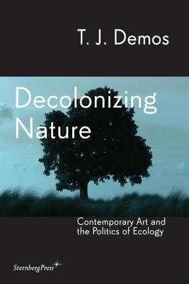 Decolonizing Nature: Contemporary Art and the Politics of Ecology