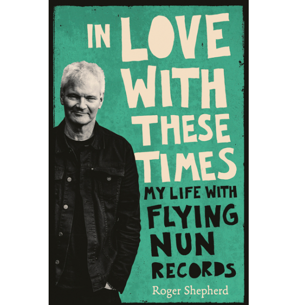In Love With These Times My Life With Flying Nun